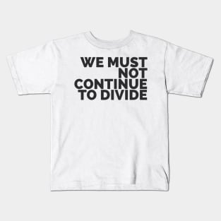 We Must Not Continue To Divide Kids T-Shirt